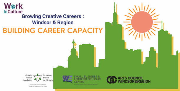 Growing Creative Careers: Windsor & Region - Cohort 4: Building Career Capacity