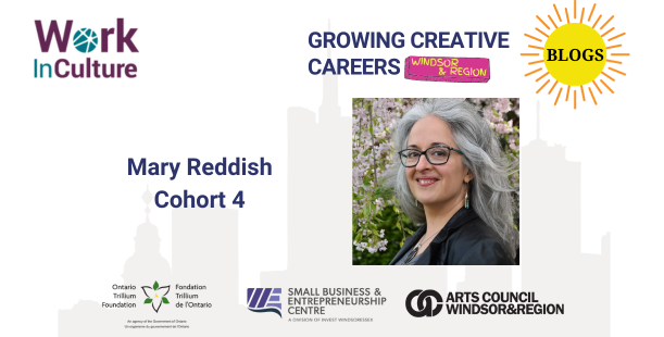 Growing Creative Careers: Windsor & Region blog series - an interview with Mary Reddish, cohort 4.